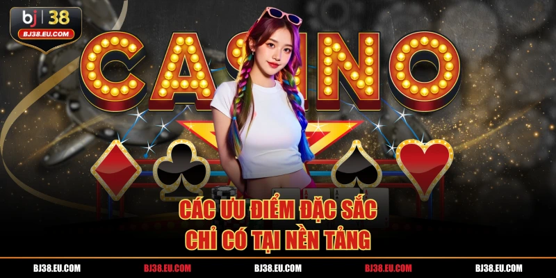 Các ưu điểm đặc sắc chỉ có tại nền tảng