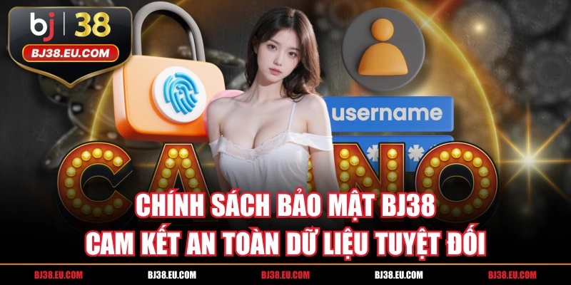 Chính Sách Bảo Mật BJ38 - Cam Kết An Toàn Dữ Liệu Tuyệt Đối