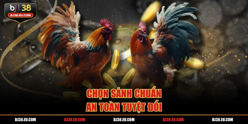 Chọn sảnh chuẩn, an toàn tuyệt đối