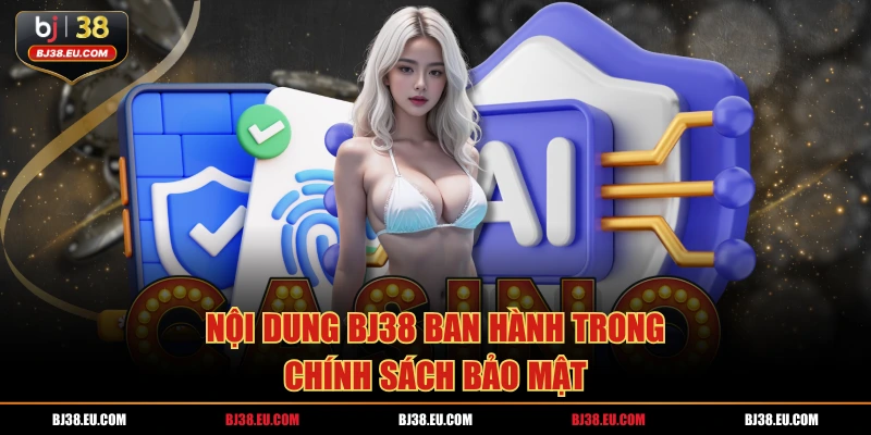 Nội dung BJ38 ban hành trong chính sách bảo mật